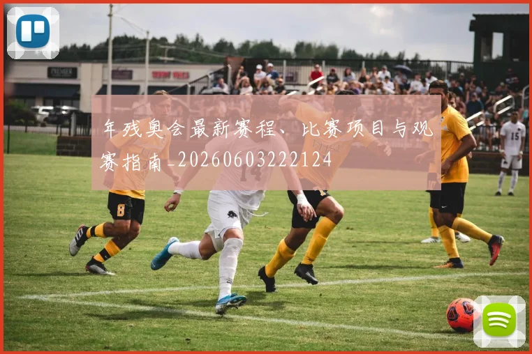 年残奥会最新赛程、比赛项目与观赛指南_20260603222124