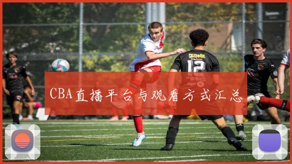 CBA直播平台与观看方式汇总