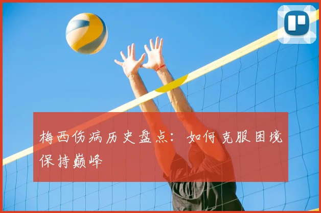 梅西伤病历史盘点：如何克服困境保持巅峰
