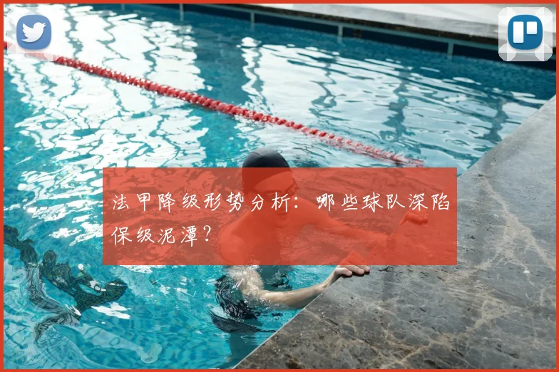 法甲降级形势分析:哪些球队深陷保级泥潭?