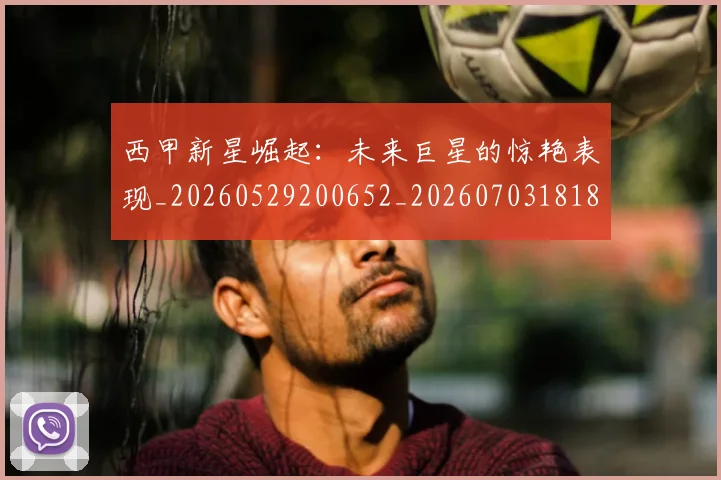 西甲新星崛起:未来巨星的惊艳表现_20260529200652_20260703181855