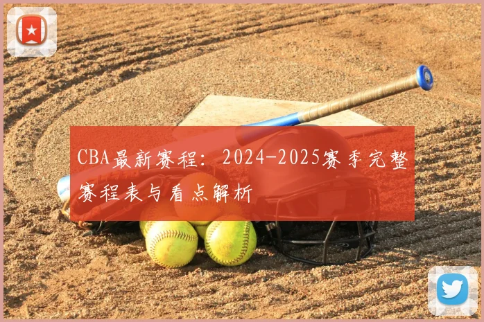 CBA最新赛程：2024-2025赛季完整赛程表与看点解析