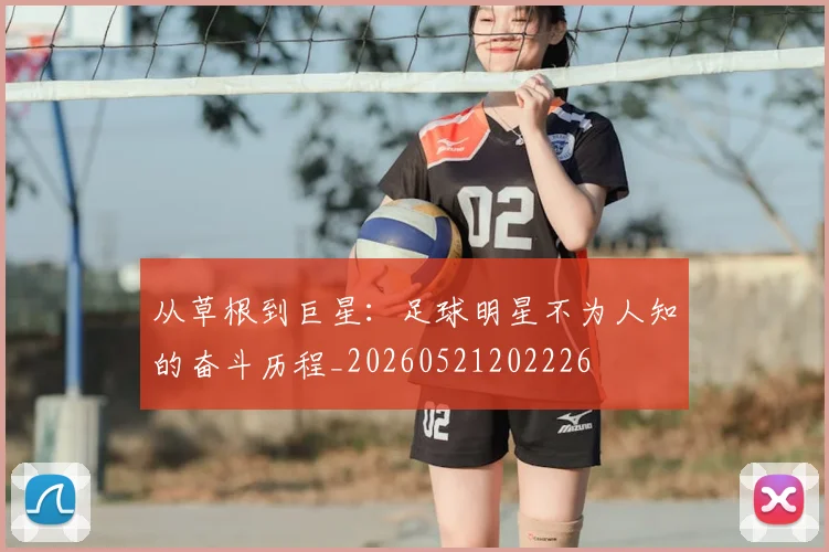 从草根到巨星:足球明星不为人知的奋斗历程_20260521202226