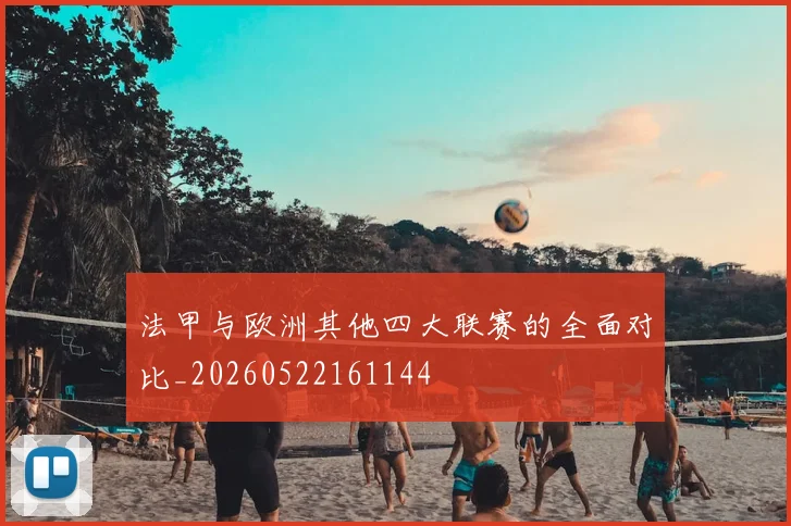 法甲与欧洲其他四大联赛的全面对比_20260522161144